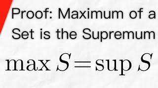 Proof Maximum of a Set is the Supremum  Real Analysis [upl. by Nairot472]