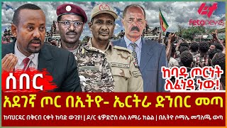 Ethiopia  አደገኛ ጦር በኢትዮኤርትራ ድንበር መጣ፣ከባዱ ጦርነት ሊፈነዳ ነው፣ ከባህርዳር በቅርብ ርቀት ከባድ ውጊያ፣ ዶር ቴዎድሮስ ስለ አማራ ክልል [upl. by Ahsrats]