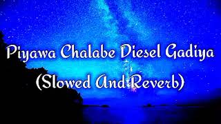 Piyawa Chalabe Diesel Gadiya Slowed And Reverb [upl. by Ratha]