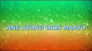 ANG ATONG DIOS MAAYO with LYRICS [upl. by Cleveland]