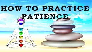 How To Practice Patience  Patience Learning To Let Go Of Impatience [upl. by Reyam]